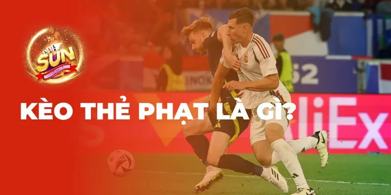 Kèo thẻ phạt là gì? 