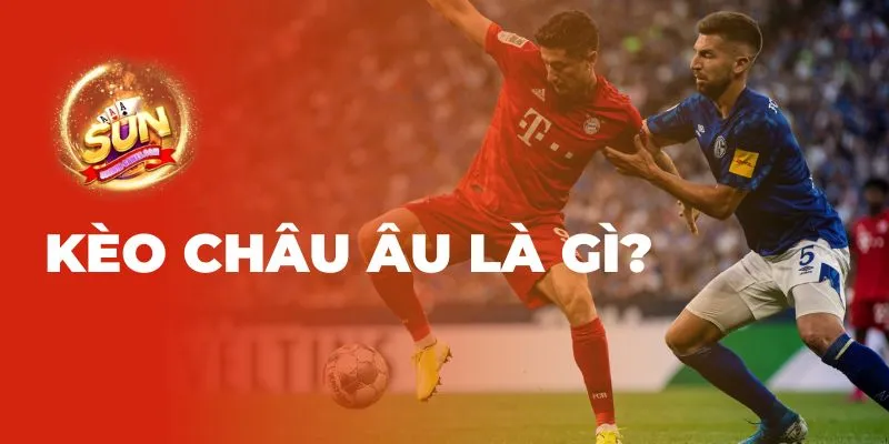 Kèo châu Âu là gì? 